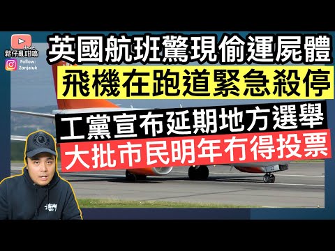 英國航班驚現偷運屍體‼️飛機在跑到緊急殺停‼️工黨宣佈延期地方選舉,大批市民明年冇得投票‼️