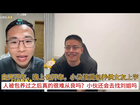 白天开车，晚上也开车，小伙接受包养供女友上学；人被包养过之后真的很难从良吗？小伙还会去找刘姐吗