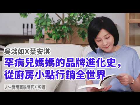 🚩【吳淡如Ｘ葉安淇】罕病兒媽媽的品牌進化史，從廚房小點行銷全世界