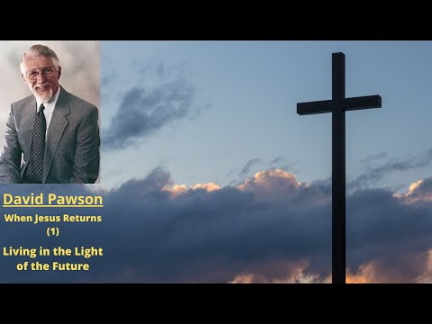 When Jesus Returns (Part 1): Living in the Light of the Future -- David Pawson