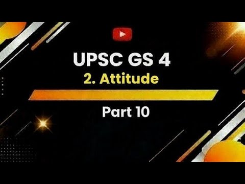 Attitude UPSC GS 4 Ethics Part 10