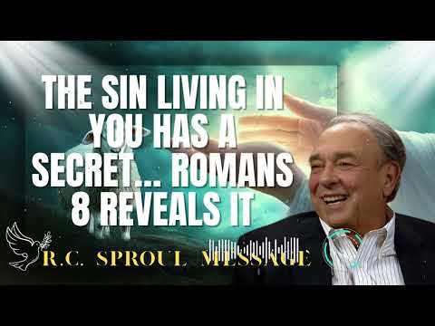 R.C. Sproul Message _ The Sin Living in You Has a Secret… Romans 8 Reveals It