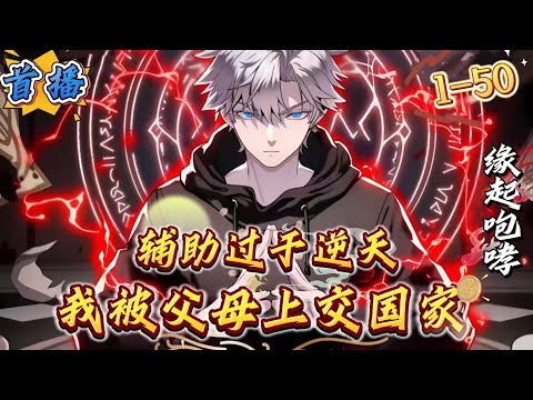 首播《辅助过于逆天，我被父母上交国家》1-50 开局觉醒【终极辅助】，反手把垃圾技能《咆哮》异化成三大战争神技。父母看完面板，当晚就把我打包上交国家。转职【圣灵召唤师】，召出的不是神兽