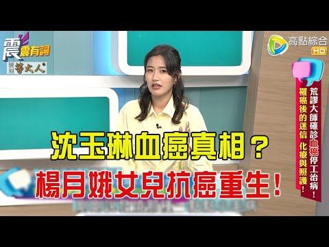 震震有詞- 荒謬大師確診血癌停工治病！罹癌後的迷信化療與照護！-2025/8/13 完整版