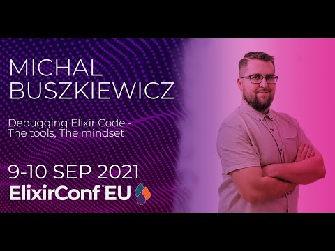 Debugging Elixir Code - The Tools, The Mindset | Michal Buszkiewicz | ElixirConf EU 2021