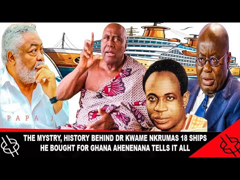 THE MYSTRY, HISTORY BEHIND DR KWAME NKRUMAS 18 SHIPS HE BOUGHT FOR GHANA AHENENANA TELLS IT ALL