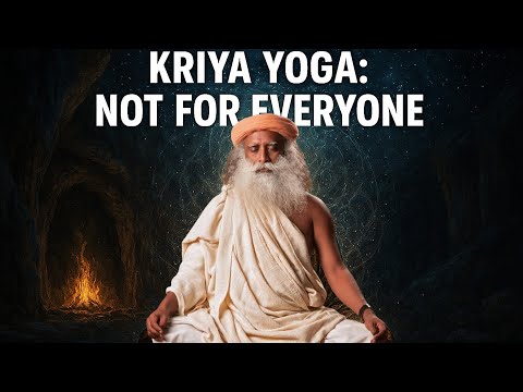 Kriya Yoga: Why It’s Not for Everyone – Sadhguru