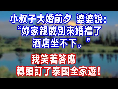 小叔子大婚前夕，婆婆說：“妳家親戚別來婚禮了，酒店坐不下。”我笑著答應，轉頭訂了泰國全家遊！#生活經驗 #分享