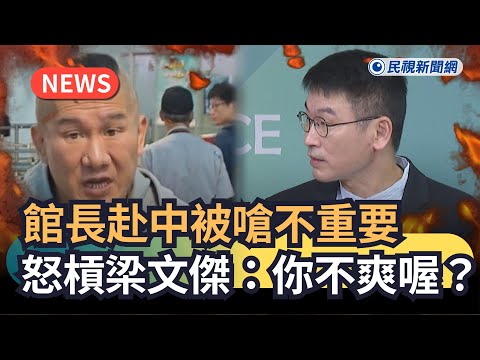 發燒新聞／館長赴中被嗆不重要　怒槓梁文傑：你不爽喔？｜民視新聞｜