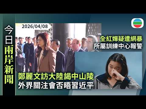 今日兩岸新聞重點:鄭麗文訪大陸謁中山陵 外界關注會否晤習近平|全紅嬋疑遭網暴所屬訓練中心報警 國家體育總局指將嚴肅處理|無綫新聞|TVB News|2026/04/08