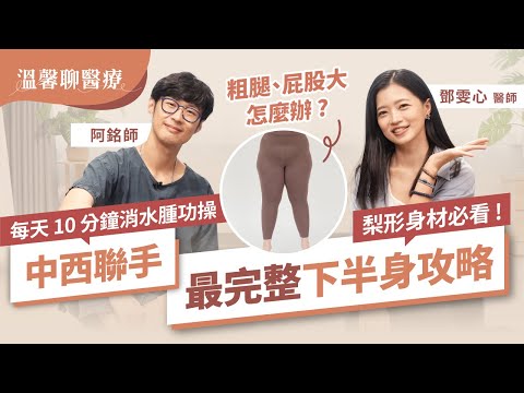少吃多動下半身還是胖？紅豆薏仁水真的可以消水腫？中西合併最完整下半身攻略！阿銘師教你每天10分鐘強化下半身｜初日診所 鄧雯心醫師【溫馨聊醫療】 (久坐族 梨形身材 消水腫) @Dr.HuangAmin