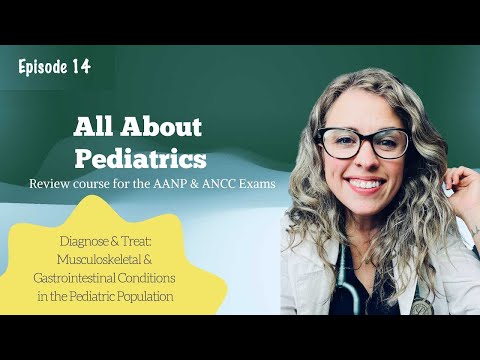 All About Pediatrics| Musculoskeletal & Gastrointestinal Diagnoses in Pediatrics| AANP & ANCC Review