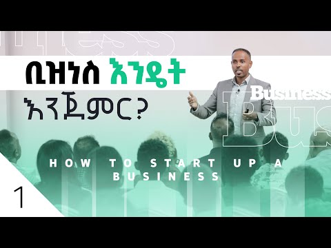 ቢዝነስ እንዴት እንጀምር? || How To Start Up A Business - Part 1