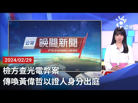 20240229 公視晚間新聞 完整版｜檢方查光電弊案 傳喚黃偉哲以證人身分出庭