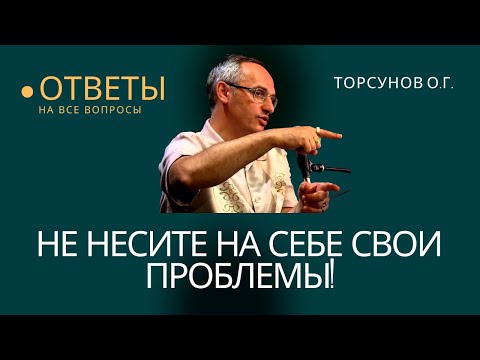 Не несите на себе свои проблемы! Торсунов лекции