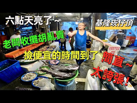 基隆崁仔頂～六點天亮了～老闆收攤胡亂賣～簡直太誇張～撿便宜的時間到了（元源魚行）