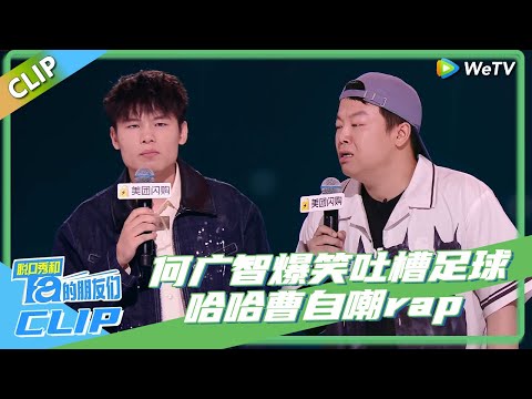 脱口秀和Ta的朋友们S2 | 何广智VS哈哈曹：何广智爆笑吐槽足球男孩，哈哈曹rap自嘲最为致命！李宇春 #陈鲁豫 #大张伟 #罗永浩 #张绍刚 #王勉 #徐志胜