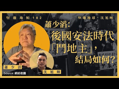【堅離地傾 182 🇭🇰】蕭少滔：後國安法時代的「鬥地主」，結局如何？（下）