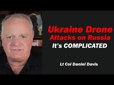 Lt Col Daniel Davis - Ukraine Drone Attacks on Russia: It's Complicated