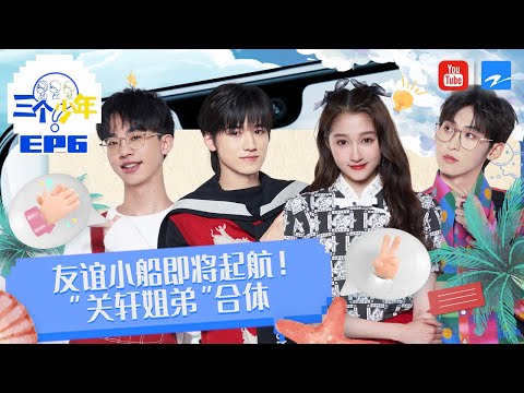 EP6|跟少年们一起感受友情的美好 “关轩”姐弟默契值告急现场“翻脸”？ #三个少年 FULL 20220505