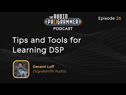 26 - Tips & Tools for Learning DSP | Geraint Luff (Signalsmith Audio)