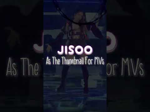 Jisoo as the thumbnail for MVs