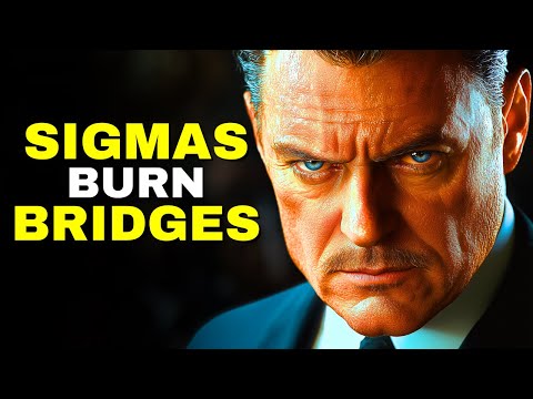 6 Brutal Reasons Sigma Males Burn Bridges Without Caring!