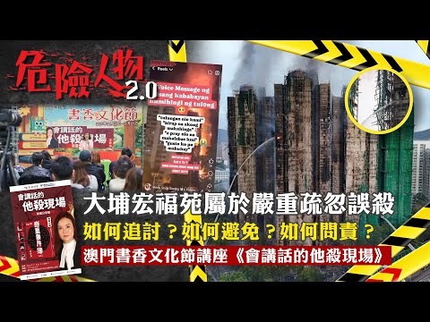 大埔宏福苑屬於嚴重疏忽誤殺 | 凍結戶口|如何追討?如何避免?如何問責?|起火原因|澳門書香文化節講座 | 會講話的他殺現場 | 危險人物2.0