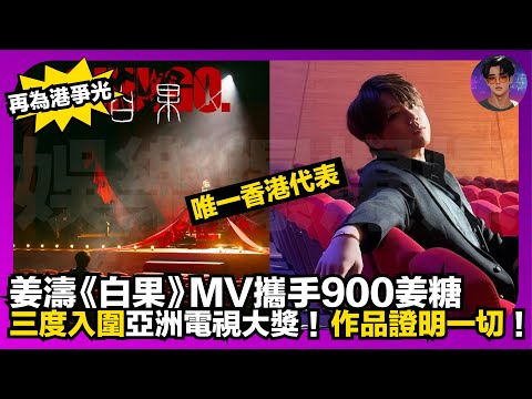 【再為香港爭光】唯一香港代表｜姜濤《白果》MV攜手900姜糖｜三度入圍亞洲電視大獎｜作品證明一切｜娛樂爆爆爆