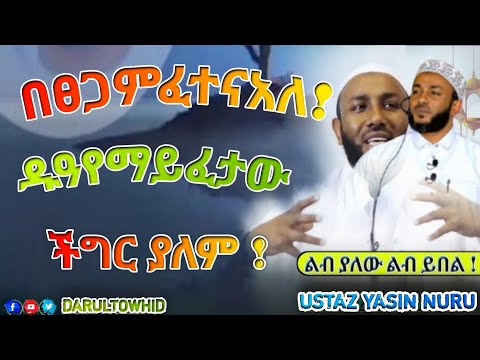 Ustaz Yasin Nuru በፀጋም ፈተና አለ ! ኡስታዝ ያሲን ኑሩ የዱዓ አስፈላጊነት | አላህ ይህን የህል ነው አዛኝ ነው New Amharic Dawa 2025