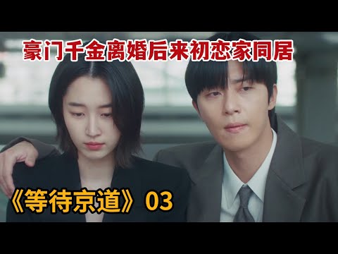 【米虫】豪门千金离婚后来初恋家同居，穿男人内裤睡对方床惊掉下巴！《等待京道》第3集
