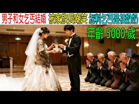 男子和女乞丐結婚，被家族嘲笑，怎料乞丐是祖先奶奶！