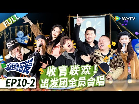 第10期-下：收官联欢！孟子义爆笑开麦献唱 沈腾白敬亭秒变演唱会现场！丨《现在就出发》 Natural High EP10-2 FULL