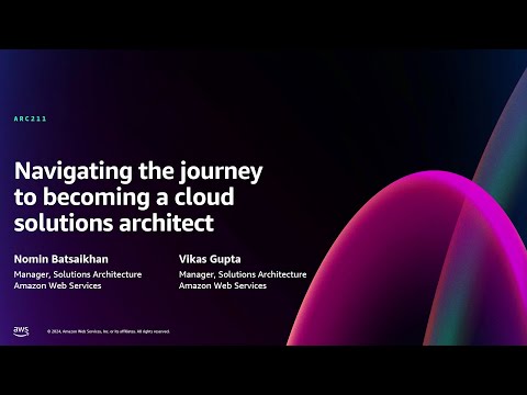 AWS re:Invent 2024 - Navigating the journey to becoming a cloud solutions architect (ARC211)