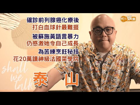 【Shall We Talk】泰山被蘇施黃語言暴力 仍感激她令自己成長 | 為苦練烹飪秘技 豪花20萬報讀神級法國菜學院 | 確診前列腺癌化療後 打白血球針最難捱 | 泰山專訪