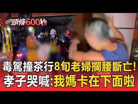 BMW毒駕撞茶行「87歲老婦被攔腰撞斷」!女兒認屍哭癱..孝子哭喊:我媽卡在下面啦【頭條600秒】