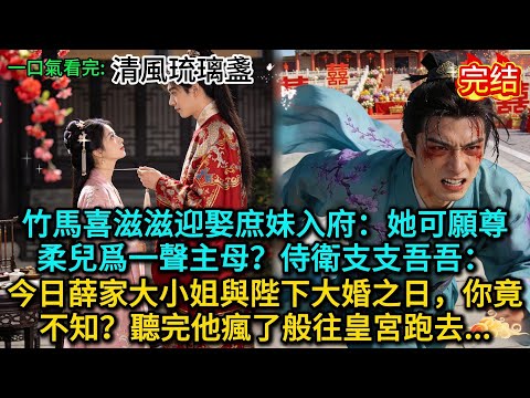 竹馬喜滋滋迎娶庶妹入府：她可願尊柔兒爲一聲主母？侍衛支支吾吾：今日薛家大小姐與陛下大婚之日，你竟不知？聽完他瘋了般往皇宮跑去......