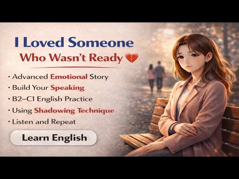 Shadowing English Story (B2–C1) | I Loved Someone Who Wasn’t Ready 💔 | Advanced Speaking Practice