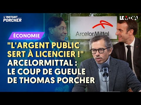 MACRON, L’ÉTAT ET ARCELORMITTAL "L'ARGENT PUBLIC SERT À LICENCIER !": LE COUP DE GUEULE DE PORCHER