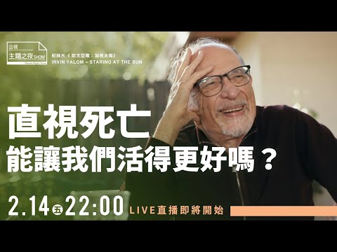 你害怕死亡嗎？【鄧惠文Ｘ李維倫 】歐文亞隆：凝視太陽 IRVIN YALOM – STARING AT THE SUN ｜《直視死亡，能讓我們活得更好嗎？》｜公視主題之夜SHOW