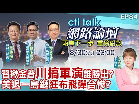 【#ctitalk網路論壇】習揪金普"川搞軍演"誰勝出?美退一島鏈"狂布飛彈"台慘?...周錫瑋.蔡正元.李大中_重磅對談 精彩完整全程ep84‪‪ @中天新聞CtiNews