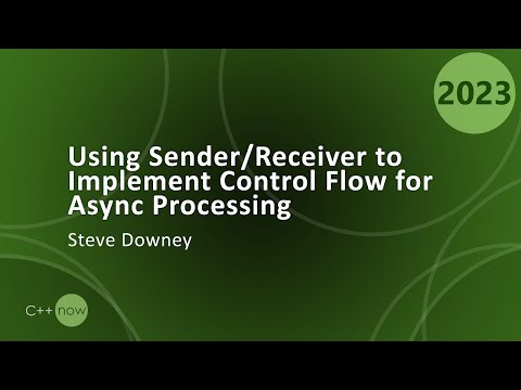 Using the C++ Sender/Receiver Framework: Implement Control Flow for Async Processing - Steve Downey