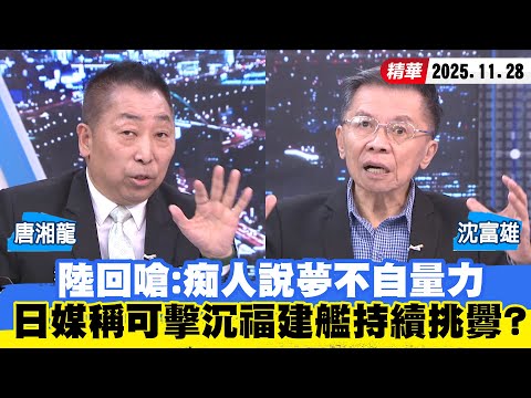 【#少康大人物】陸回嗆：痴人說夢不自量力　日媒稱可擊沉福建艦持續挑釁？ 20251128｜#沈富雄 #唐湘龍