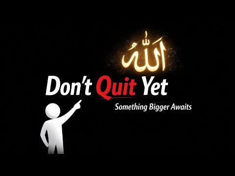Don’t Quit Yet — Allah Is Preparing Something Bigger for You