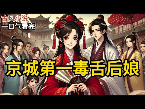 【完结】我是京城第一喷子。这话不是我自封的，是东街卖猪肉的王屠户给我起的。起因是他家婆娘骂街，三条街的狗听了都得夹着尾巴绕道走。直到那天她骂到了我家门口《京城第一毒舌后娘》#有声小说 #小说 N548