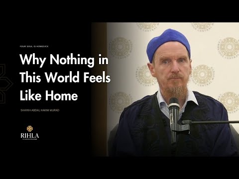 Your Soul Is Homesick: It Wants to Return to Allah - Shaykh Abdal Hakim Murad