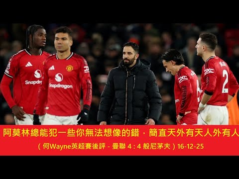 阿莫林總能犯一些你無法想像的錯，簡直天外有天人外有人（何Wayne英超賽後評 - 曼聯 4 : 4 般尼茅夫）16-12-25