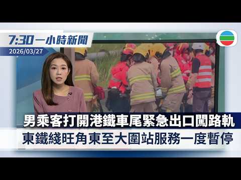 無綫7:30一小時新聞：男乘客打開港鐵車尾緊急出口斜道闖路軌　東鐵綫旺角東至大圍站服務一度暫停｜據報美國擬派萬人地面部隊到中東｜香港新聞｜無綫新聞｜TVB News｜2026/03/27
