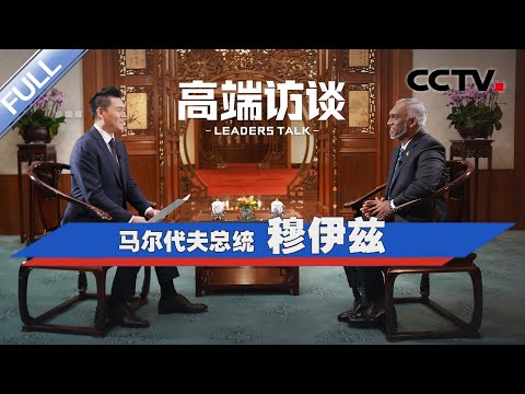 专访马尔代夫总统穆伊兹 | CCTV「高端访谈」20240112