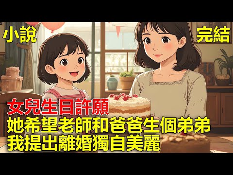 女兒生日許願，她希望老師和爸爸生個弟弟，我面對一家人的冷落，我提出離婚獨自美麗！
